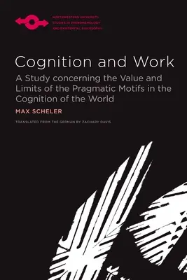 Kognition und Arbeit: Eine Studie über den Wert und die Grenzen der pragmatischen Motive in der Weltanschauung - Cognition and Work: A Study Concerning the Value and Limits of the Pragmatic Motifs in the Cognition of the World