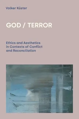 Dieu / Terreur : Ethique et Esthétique dans des Contextes de Conflit et de Réconciliation - God/Terror: Ethics and Aesthetics in Contexts of Conflict and Reconciliation