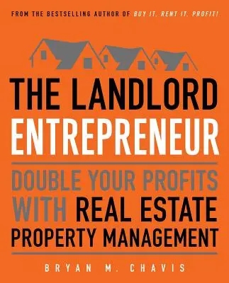 Der Vermieter-Unternehmer: Verdoppeln Sie Ihre Profite mit Immobilien Property Management - The Landlord Entrepreneur: Double Your Profits with Real Estate Property Management