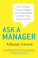 Fragen Sie einen Manager - Wie man mit ahnungslosen Kollegen, Chefs, die einem das Mittagessen stehlen, und anderen kniffligen Situationen am Arbeitsplatz umgeht - Ask a Manager - How to Navigate Clueless Colleagues, Lunch-Stealing Bosses and Other Tricky Situations at Work