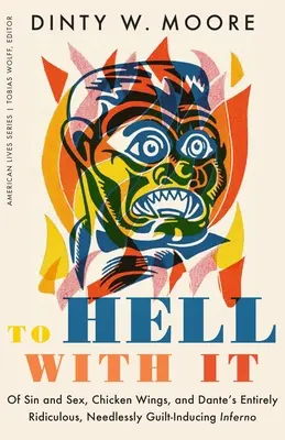 Zur Hölle mit ihm: Von Sünde und Sex, Hühnerflügeln und Dantes völlig lächerlichem, unnötig schuldverursachendem Inferno - To Hell with It: Of Sin and Sex, Chicken Wings, and Dante's Entirely Ridiculous, Needlessly Guilt-Inducing Inferno