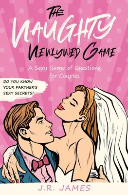 Das freche Spiel für Frischvermählte: Ein sexy Fragespiel für Paare - The Naughty Newlywed Game: A Sexy Game of Questions for Couples