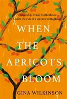 Wenn die Aprikosen blühen - Der stimmungsvolle und gefühlsstarke Bestseller über Geheimnisse, Familie und Verrat . - When the Apricots Bloom - The evocative and emotionally powerful bestseller of secrets, family and betrayal . . .