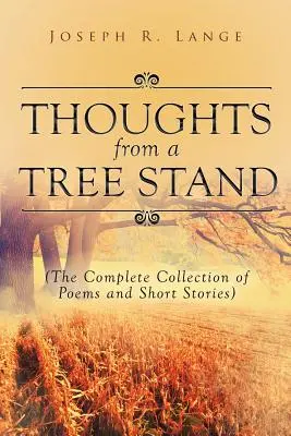 Gedanken aus einem Baumbestand: Die vollständige Sammlung von Gedichten und Kurzgeschichten - Thoughts from a Tree Stand: The Complete Collection of Poems and Short Stories