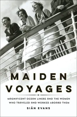 Jungfernfahrten: Prächtige Ozeandampfer und die Frauen, die an Bord reisten und arbeiteten - Maiden Voyages: Magnificent Ocean Liners and the Women Who Traveled and Worked Aboard Them