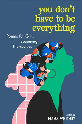 Du musst nicht alles sein: Gedichte für Mädchen, die sich selbst finden - You Don't Have to Be Everything: Poems for Girls Becoming Themselves