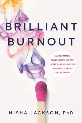 Brillanter Burnout: Wie erfolgreiche, engagierte Frauen im Spiel bleiben können, indem sie ihren Körper, ihr Gehirn und ihre Hormone neu einstellen - Brilliant Burnout: How Successful, Driven Women Can Stay in the Game by Rewiring Their Bodies, Brains, and Hormones