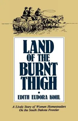 Land der verbrannten Schenkel: Eine lebendige Geschichte von Siedlerinnen an der Grenze zu South Dakota - Land of the Burnt Thigh: A Lively Story of Women Homesteaders on the South Dakota Frontier