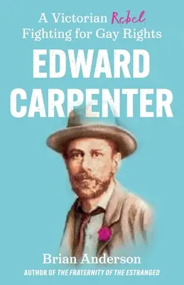 Edward Carpenter: Ein viktorianischer Rebell, der für die Rechte der Homosexuellen kämpft - Edward Carpenter: A Victorian Rebel Fighting for Gay Rights