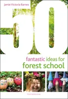 50 fantastische Ideen für die Waldschule - 50 Fantastic Ideas for Forest School