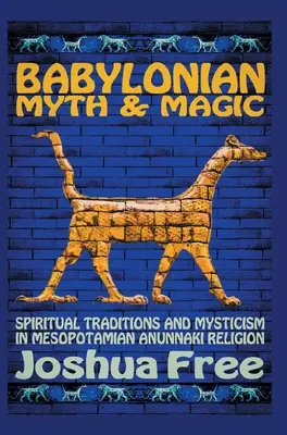 Babylonischer Mythos und Magie: Spirituelle Traditionen und Mystik in der mesopotamischen Anunnaki-Religion - Babylonian Myth and Magic: Spiritual Traditions and Mysticism in Mesopotamian Anunnaki Religion