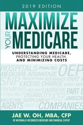 Maximieren Sie Ihr Medicare (Ausgabe 2019): Medicare verstehen, Ihre Gesundheit schützen und Kosten minimieren - Maximize Your Medicare (2019 Edition): Understanding Medicare, Protecting Your Health, and Minimizing Costs