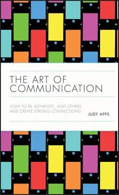 Die Kunst der Kommunikation: Wie man authentisch ist, andere führt und starke Verbindungen schafft - The Art of Communication: How to Be Authentic, Lead Others, and Create Strong Connections