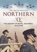 Nördliches 'q': Die Geschichte der Royal Air Force, Leuchars - Northern 'q': The History of Royal Air Force, Leuchars