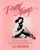 Pretty Things: Die letzte Generation der amerikanischen Burlesque-Queens - Pretty Things: The Last Generation of American Burlesque Queens