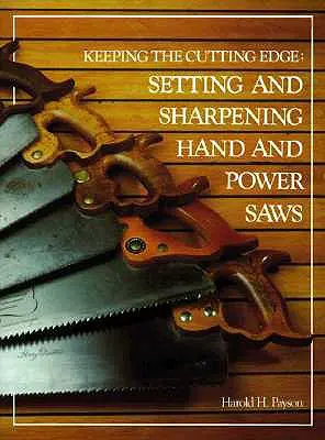 Die Schneide halten Einstellen und Schärfen von Hand- und Motorsägen - Keeping the Cutting Edge Setting and Sharpening Hand and Power Saws