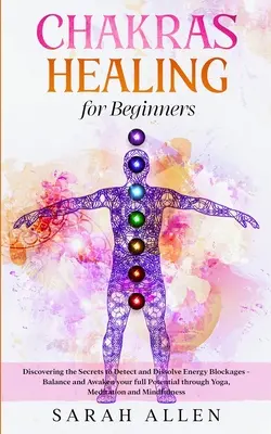 Chakren Heilung für Anfänger: Die Geheimnisse des Erkennens und Auflösens von Energieblockaden - Balance und Erweckung des vollen Potenzials durch Yoga, - Chakras Healing for Beginners: Discovering the Secrets to Detect and Dissolve Energy Blockages - Balance and Awaken your full Potential through Yoga,