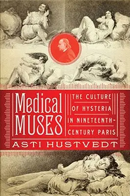 Medizinische Musen: Hysterie im Paris des neunzehnten Jahrhunderts - Medical Muses: Hysteria in Nineteenth-Century Paris