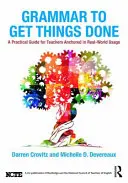 Grammatik, um Dinge zu erledigen: Ein praktischer Leitfaden für Lehrerinnen und Lehrer, verankert im realen Sprachgebrauch - Grammar to Get Things Done: A Practical Guide for Teachers Anchored in Real-World Usage