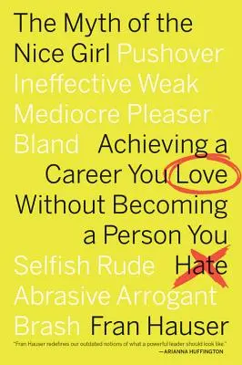 Der Mythos vom netten Mädchen: Wie Sie eine Karriere machen, die Sie lieben, ohne ein Mensch zu werden, den Sie hassen - The Myth of the Nice Girl: Achieving a Career You Love Without Becoming a Person You Hate