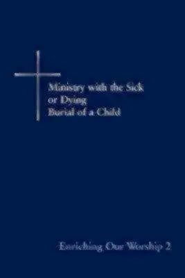 Enriching Our Worship 2: Dienst an Kranken und Sterbenden: Beerdigung eines Kindes - Enriching Our Worship 2: Ministry with the Sick or Dying: Burial of a Child