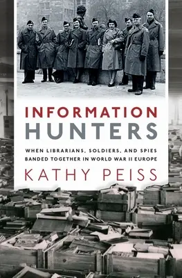 Informationsjäger: Als sich Bibliothekare, Soldaten und Spione im Europa des Zweiten Weltkriegs zusammentaten - Information Hunters: When Librarians, Soldiers, and Spies Banded Together in World War II Europe