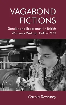 Vagabundierende Fiktionen: Geschlecht und Experiment in der britischen Frauenliteratur, 1945-1970 - Vagabond Fictions: Gender and Experiment in British Women's Writing, 1945-1970