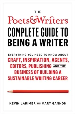 The Poets & Writers Complete Guide to Being a Writer: Alles, was Sie über Handwerk, Inspiration, Agenten, Redakteure, Veröffentlichung und das Geschäft wissen müssen - The Poets & Writers Complete Guide to Being a Writer: Everything You Need to Know about Craft, Inspiration, Agents, Editors, Publishing, and the Busin