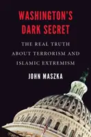 Washingtons dunkles Geheimnis: Die wahre Wahrheit über Terrorismus und islamischen Extremismus - Washington's Dark Secret: The Real Truth about Terrorism and Islamic Extremism