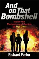 Und bei dieser Bombe: Einblicke in den Wahnsinn und das Genie von Top Gear - And on That Bombshell: Inside the Madness and Genius of Top Gear