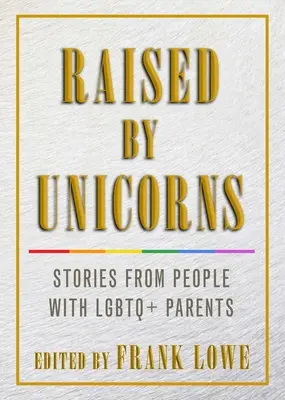 Aufgezogen von Einhörnern: Geschichten von Menschen mit LGBTQ+-Eltern - Raised by Unicorns: Stories from People with LGBTQ+ Parents