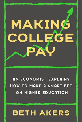 Das College soll sich lohnen: Ein Wirtschaftswissenschaftler erklärt, wie man klug auf die Hochschulbildung setzt - Making College Pay: An Economist Explains How to Make a Smart Bet on Higher Education