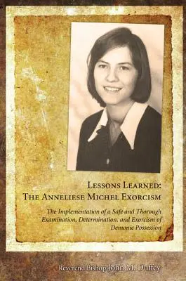 Gelernte Lektionen: Der Exorzismus der Anneliese Michel: Die Durchführung einer sicheren und gründlichen Untersuchung, Bestimmung und Austreibung von D - Lessons Learned: The Anneliese Michel Exorcism: The Implementation of a Safe and Thorough Examination, Determination, and Exorcism of D