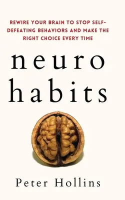 Neuro-Gewohnheiten: Stellen Sie Ihr Gehirn neu ein, um selbstschädigende Verhaltensweisen zu stoppen und jedes Mal die richtige Wahl zu treffen - Neuro-Habits: Rewire Your Brain to Stop Self-Defeating Behaviors and Make the Right Choice Every Time