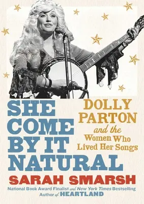 Sie kommt natürlich daher: Dolly Parton und die Frauen, die ihre Lieder lebten - She Come by It Natural: Dolly Parton and the Women Who Lived Her Songs
