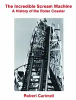 Die unglaubliche Schreckensmaschine: Eine Geschichte der Achterbahn - The Incredible Scream Machine: A History of the Roller Coaster