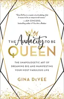 Die Kühnheit, eine Königin zu sein: Die unverschämte Kunst, groß zu träumen und dein fabelhaftes Leben zu verwirklichen - The Audacity to Be Queen: The Unapologetic Art of Dreaming Big and Manifesting Your Most Fabulous Life