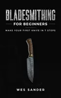 Klingenschmieden für Anfänger: Fertigen Sie Ihr erstes Messer in 7 Schritten - Bladesmithing for Beginners: Make Your First Knife in 7 Steps