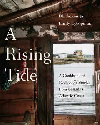 Eine steigende Flut: Ein Kochbuch mit Rezepten und Geschichten von Kanadas Atlantikküste - A Rising Tide: A Cookbook of Recipes and Stories from Canada's Atlantic Coast