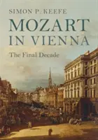 Mozart in Wien: Das letzte Jahrzehnt - Mozart in Vienna: The Final Decade