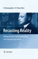 Die Neugestaltung der Wirklichkeit: Wolfgang Paulis philosophische Ideen und die zeitgenössische Wissenschaft - Recasting Reality: Wolfgang Pauli's Philosophical Ideas and Contemporary Science