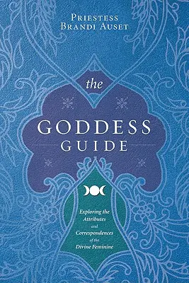 Der Göttin-Führer: Die Attribute und Entsprechungen des Göttlich-Weiblichen erforschen - The Goddess Guide: Exploring the Attributes and Correspondences of the Divine Feminine