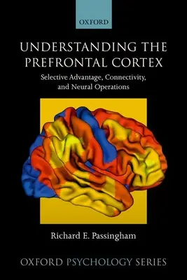 Den präfrontalen Kortex verstehen: Selektiver Vorteil, Konnektivität und neuronale Operationen - Understanding the Prefrontal Cortex: Selective Advantage, Connectivity, and Neural Operations