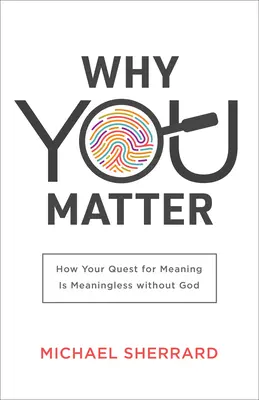 Warum du wichtig bist: Wie Ihre Suche nach Sinn ohne Gott bedeutungslos ist - Why You Matter: How Your Quest for Meaning Is Meaningless Without God