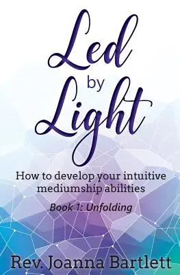 Geführt vom Licht: Wie Sie Ihre intuitiven medialen Fähigkeiten entwickeln, Buch 1: Entfaltung - Led by Light: How to develop your intuitive mediumship abilities, Book 1: Unfolding