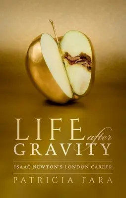 Das Leben nach der Schwerkraft: Isaac Newtons Londoner Karriere - Life After Gravity: Isaac Newton's London Career