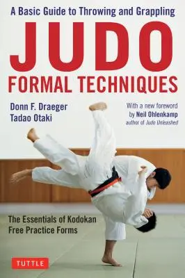 Formale Judo-Techniken: Ein grundlegender Leitfaden zum Werfen und Greifen - Die Grundlagen der freien Übungsformen des Kodokan - Judo Formal Techniques: A Basic Guide to Throwing and Grappling - The Essentials of Kodokan Free Practice Forms