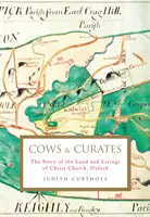 Kühe und Pfarrer - Die Geschichte des Grund und Bodens von Christ Church, Oxford (Curthoys Judith (Archivarin)) - Cows and Curates - The story of the land and livings of Christ Church, Oxford (Curthoys Judith (Archivist))