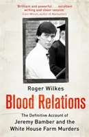 Blutsverwandtschaft - Der endgültige Bericht über Jeremy Bamber und die White House Farm-Morde - Blood Relations - The Definitive Account of Jeremy Bamber and the White House Farm Murders