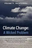 Der Klimawandel: Ein schwerwiegendes Problem: Komplexität und Ungewissheit am Schnittpunkt von Wissenschaft, Wirtschaft, Politik und menschlichem Verhalten - Climate Change: A Wicked Problem: Complexity and Uncertainty at the Intersection of Science, Economics, Politics, and Human Behavior